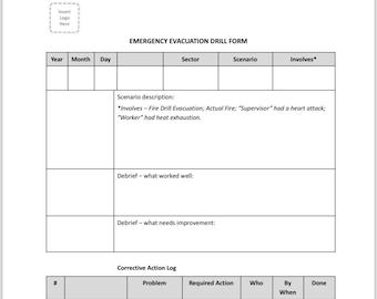 May include: A black and white form titled "Emergency Evacuation Drill Form" with sections for Year, Month, Day, Sector, Scenario, Involves, Debrief - what worked well, Debrief - what needs improvement, and Corrective Action Log. The Corrective Action Log has columns for #, Problem, Required Action, Who, By When, and Done.