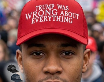 Trump Was Wrong About Everything Trucker Hat, Anti Trump Hat, Political Statement Cap, Anti MAGA Embroidered Mesh Hat, Democrat Gift