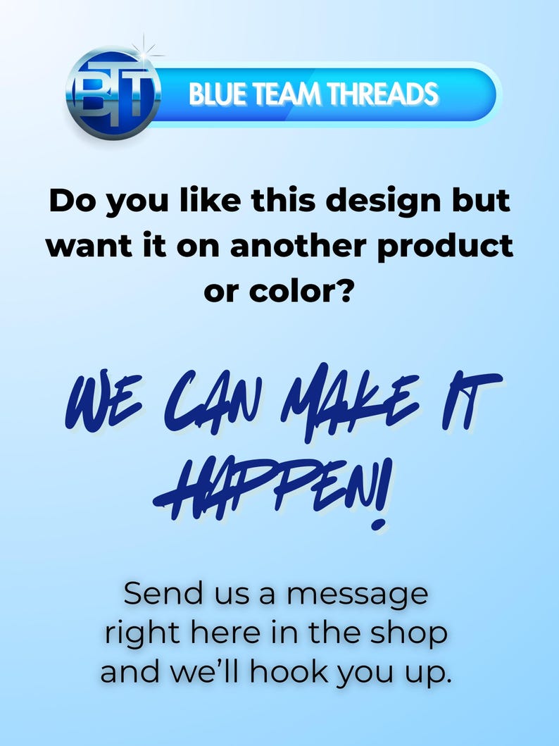 Może przedstawiać: Jasnoniebieska grafika z tekstem "BLUE TEAM THREADS" na g&oacute;rze. Obraz pyta, czy podoba Ci się projekt, ale chcesz go na innym produkcie lub kolorze. M&oacute;wi "WE CAN MAKE IT HAPPEN!" i wyślij wiadomość.