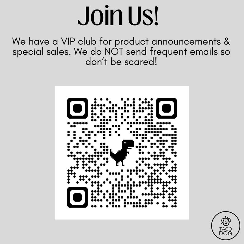 May include: Image with the text "Join Us!" and a QR code. The text below the title reads "We have a VIP club for product announcements & special sales. We do NOT send frequent emails so don't be scared!" A small dinosaur graphic is in the QR code.