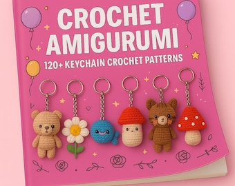 120+ Amigurumi Keychain Crochet Patterns – No-Sew Kawaii Plush Toys, Cute Animals & DIY Gift Ideas | Beginner PDF Bundle
