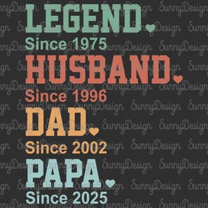 May include: A graphic design on a dark gray background. The design features the words "LEGEND Since 1975", "HUSBAND Since 1996", "DAD Since 2002", and "PAPA Since 2025" in various colors and fonts.