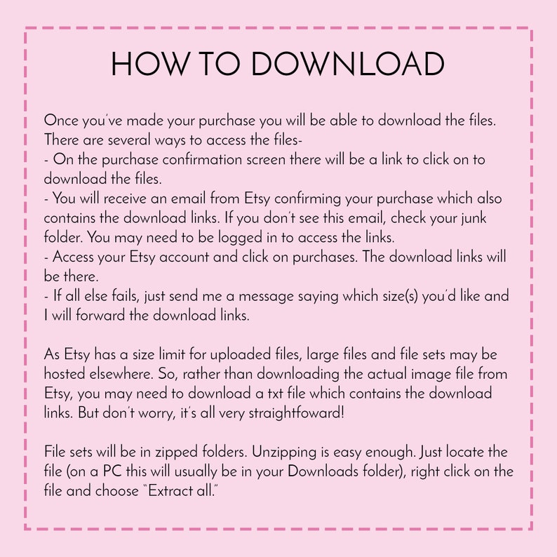 May include: Pink and white text on a white background with a pink border. The text explains how to download digital files purchased on Etsy. The text includes instructions for downloading files from the purchase confirmation screen, Etsy email, Etsy account, and a text file.