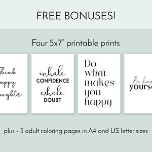 May include: Four printable 5x7 inch prints with inspirational quotes: "Think happy thoughts", "inhale confidence exhale doubt", "Do what makes you happy", and "Be kind to yourself".  Plus, three adult coloring pages in A4 and US letter sizes.