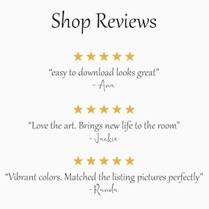 May include: Image with the text "Shop Reviews" at the top. Below are three customer reviews, each accompanied by five gold stars. The reviews state: "easy to download looks great" -Ana, "Love the art. Brings new life to the room" -Jackie, and "Vibrant colors. Matched the listing pictures perfectly" -Randa.