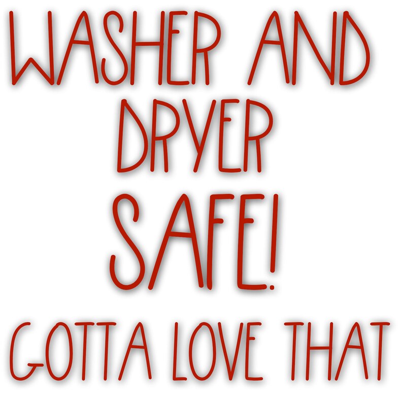 May include: Red text on a white background reads "Washer and Dryer Safe! Gotta Love That."