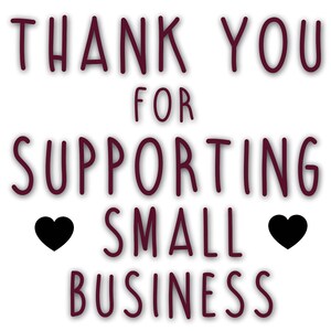 May include: A maroon graphic with the text "Thank you for supporting small business" with two black hearts on either side of the word "small".