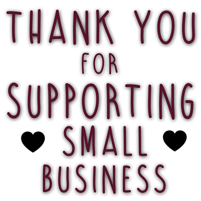 May include: A maroon graphic with the text "Thank you for supporting small business" with two black hearts on either side of the word "small".