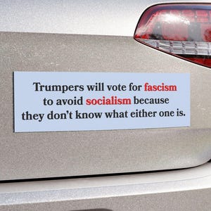 Trumpers Don't Know What Fascism or Socialism Is - Funny Liberal Bumper Sticker / Car Magnet