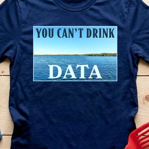 You Can't Drink Data Unisex T-Shirt - Anti-Data Center Environmentalist Water Electricity Conservation Land Use Anti AI Tech Billionaire