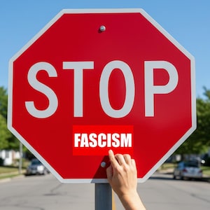May include: A red octagonal stop sign with the word "STOP" in white capital letters. A red rectangle with the word "FASCISM" in white capital letters is affixed to the sign. A hand is pointing at the sign.