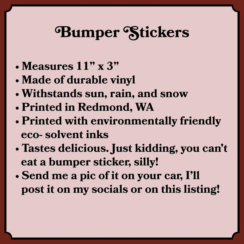 May include: A maroon-bordered image with the text "Bumper Stickers." The text below states the stickers measure 11" x 3", are made of durable vinyl, and withstand sun, rain, and snow. They are printed in Redmond, WA, with eco-solvent inks.