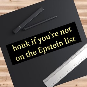 Honk if You're Not on the Epstein List Bumper Sticker or Car Magnet - Anti-Trump Jeffrey Client Conspiracy Cover-Up Pam Bondi Island Logs Sticker
