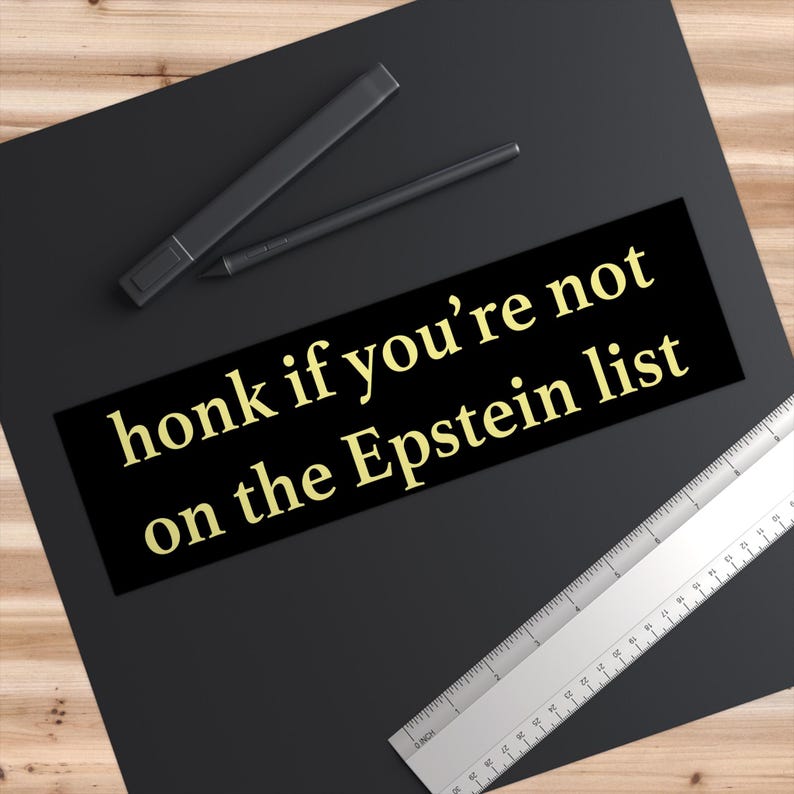 Honk if You're Not on the Epstein List Bumper Sticker or Car Magnet - Anti-Trump Jeffrey Client Conspiracy Cover-Up Pam Bondi Island Logs Sticker
