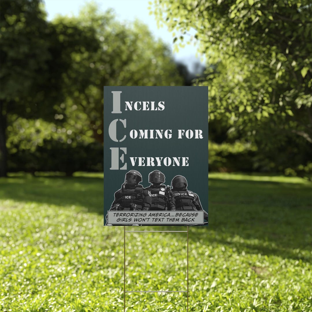 No Incels Making Fun of ICE Agents Plastic Yard Sign: Incels Coming for Everyone ...