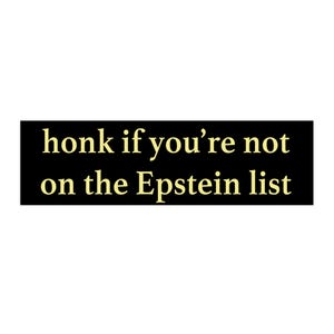 Honk if You're Not on the Epstein List Bumper Sticker or Car Magnet - Anti-Trump Jeffrey Client Conspiracy Cover-Up Pam Bondi Island Logs afbeelding 3