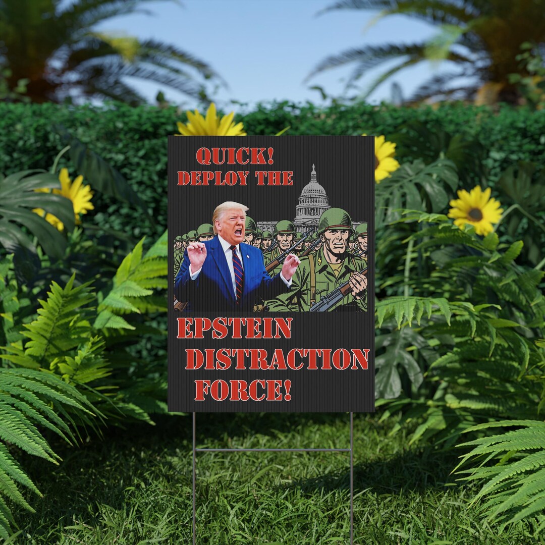 Quick! Deploy the Epstein Distraction Force! Protest Yard Sign Anti ...