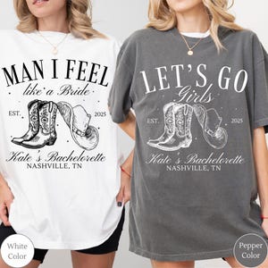 May include: White and pepper-colored t-shirts with text and illustrations. The white shirt reads "MAN I FEEL like a Bride" with cowboy boots and a hat. The pepper shirt says "LET'S GO Girls" with similar graphics. Both shirts say "Kate's Bachelorette, Nashville, TN."