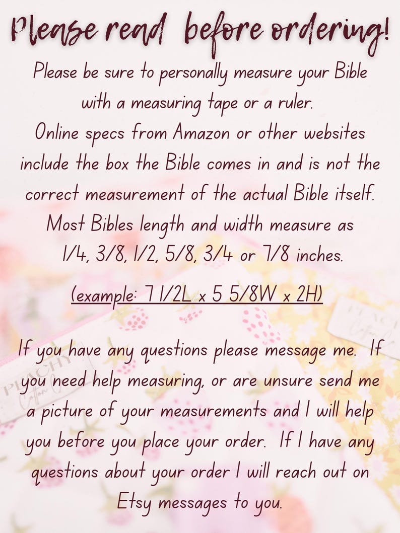 May include: Text on a light pink background reads "Please read before ordering!" followed by instructions to measure a Bible with a measuring tape or ruler. It also includes an example of Bible measurements in inches.