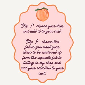 May include: A peach-colored, scalloped-edge graphic with a watercolor peach illustration at the top. Text reads: "Step 1: choose your item and add it to your cart. Step 2: choose the fabric you want your items to be made out of..."