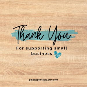 May include: A rectangular sign with a light brown wood grain pattern featuring the black text Thank You centered over a teal brush stroke. Below this, the black text reads For supporting small business with a blue heart icon and paletteprintable.etsy.com.