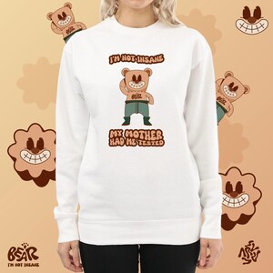 Felpa Orsetto carino Camicia divertente Maglietta grafica Meme sciocco Regalo per la migliore amica &quot;Non sono pazzo, mia madre mi ha fatto testare&quot;