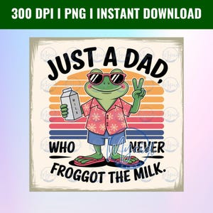 Funny Frog Dad PNG, Just a Dad Who Never Froggot the Milk PNG, Father's Day PNG, Retro Father's Day Shirt Design, Sublimation Dad Png