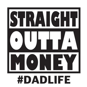 Straight Outta Money - Father&#39;s Day Design