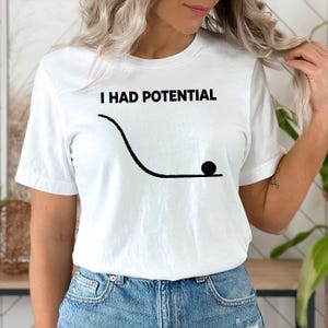 I Had Potential T-Shirt, Funny Physics Science Tee, Sarcastic Engineer Gift