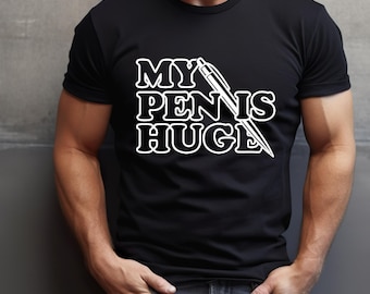 My Pen Is Huge Shirt, Funny Offensive T-Shirt for Men, Sarcastic Humor Tee, Dirty Dad Joke Shirt, Gag Gift for Him, Crude Graphic Tee