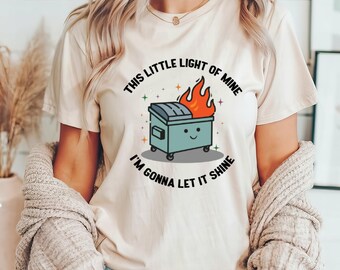 Dumpster Fire T-Shirts, This Little Light of Mine I'm Gonna Let It Shine T Shirt, Mental Health Shirt, Emotional Dumpster Fire Shirt