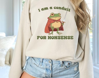 I Am a Conduit for Nonsense Sweatshirt, Funny Weirdcore Sayings Unique Sweatshirt, Sarcastic Meme Graphic Sweatshirt, Unique Ironic Humor