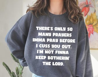 Funny Christian Sweatshirt, Sassy Gospel Graphic Pullover, There’s Only So Many Prayers Cuss You Out Crewneck, Faith Humor Top