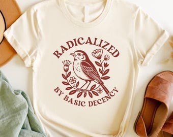 Radicalized By Basic Decency Shirt, Political Protest Tee, Feminist Activist Top