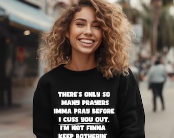 There's Only So Many Prayers Imma Pray Before I Cuss You Out Sweatshirt, Cuss You Out Sweatshirt, Sassy Christian Graphic Sweatshirt