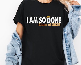 I Am So Done Class of 2025 Shirt, Funny Graduation Gift for Seniors Shirts, Graduation Party Shirt Women, College, High School T-Shirt