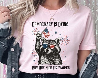Democracy Is Dying Fourth of July Protest Shirt, But Hey Nice Fireworks Tee, Funny Political Racoon Shirt, Retro USA Graphic Tee