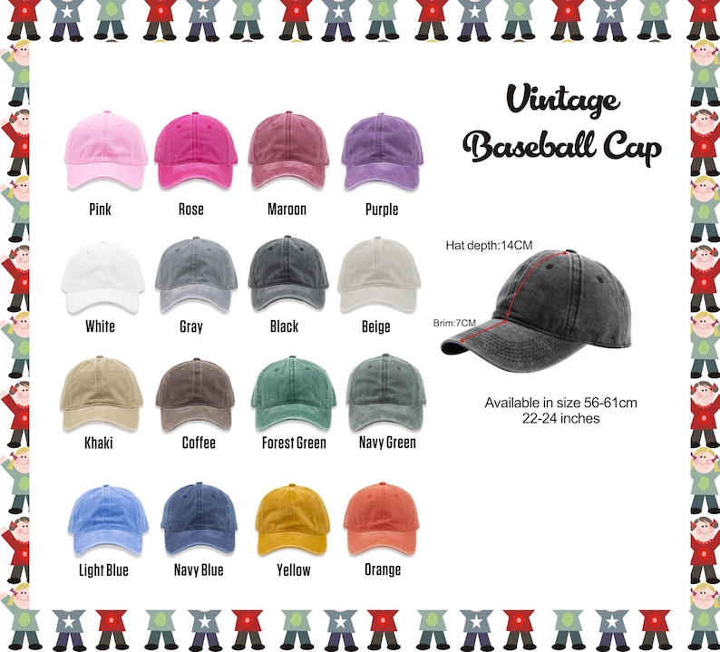 May include: A chart showing 16 different colors of vintage baseball caps. The caps are arranged in four rows of four. The colors are pink, rose, maroon, purple, white, gray, black, beige, khaki, coffee, forest green, navy green, light blue, navy blue, yellow, and orange. The text "Vintage Baseball Cap" is at the top of the chart. The text "Hat depth: 14CM" and "Brim: 7CM" are in the middle of the chart. The text "Available in size 56-61cm 22-24 inches" is at the bottom of the chart.