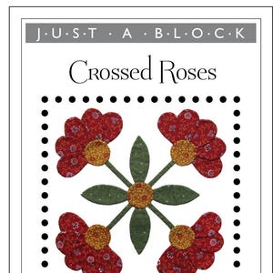 May include: A pattern sheet titled J.U.S.T. A B.L.O.C.K Crossed Roses featuring a floral appliqué design with four red patterned flowers and green leaves. The text indicates an 8" x 8" Appliqué Block, A beautiful block with a traditional look, Use your favorite appliqué method, and Design by Kay Mackenzie.