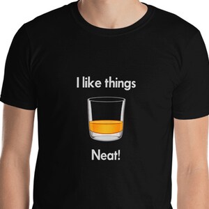 I like things neat Whiskey Shirt Funny Drinking Gift Short-Sleeve Unisex T-Shirt Custom Graphic T's More Colors Available