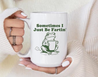 Sometimes I Just Be Fartin Mug, Funny Frog Mug, Unhinged Mug, Gag gift Mug, Funny Meme Mug, Quirky Mug