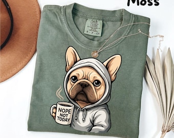 Nope Not Today tee| French bulldog shirt| Comfort Colort Shirt| Funny Shirt| Gift for Dogs Lover| Cute French bulldog sweatshirt