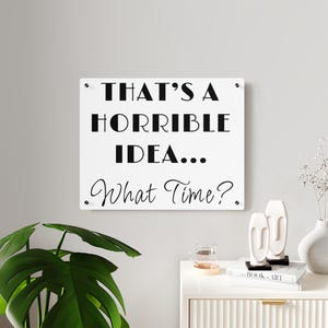 Horrible Idea, idea what, acrylic glass prints, acrylic glass art, artwork on acrylic glass, bathroom art, acrylic glass prints,funny decor