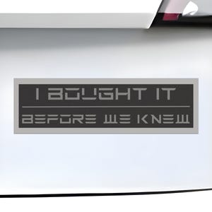 May include: A rectangular sticker with the text "I BOUGHT IT" above "BEFORE WE KNEW" in a futuristic font. The text is gray on a dark gray background with a light gray border.