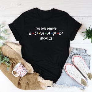 The One Where Custom Name Birthday T-Shirt, Turns Age Birthday Tee, Friends Birthday Party Shirts, Custom Birthday Shirt, Gift For Women Men