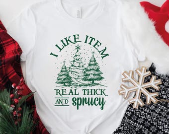 Christmas Trees Shirt, I Like Item Real Thick And Sprucy Shirt, Merry Christmas Tee, Cute Christmas Tee, Thick And Spruce Shirt, Holiday Tee