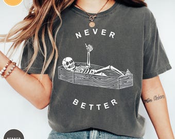 Comfort Colors® Never Better Skeleton Shirt, Funny Dead Inside Sarcastic Shirt, Funny Skeleton Shirt, Sarcastic Tee, Halloween Shirt
