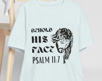 Behold His Face Psalm 11:7 Christian Tshirt, Psalms Religious Jesus Christ Conversation Starter T shirt, Share Your Faith T-shirt