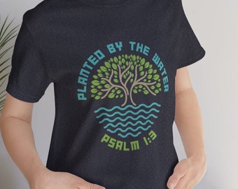 Planted by Streams of Water Psalm 1:3 Christian Tshirt, Psalms Religious Jesus Christ Conversation Starter T shirt, Share Your Faith T-shirt