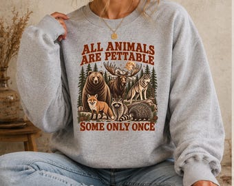 All Animals Are Pettable Sweatshirt, Funny Wildlife Lover Shirt, Vintage Forest Animal Crewneck, Outdoorsy Nature Gift